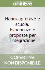 Handicap grave e scuola. Esperienze e proposte per l'integrazione libro