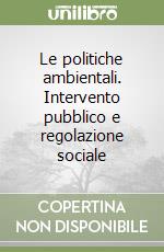 Le politiche ambientali. Intervento pubblico e regolazione sociale libro