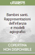 Bambini santi. Rappresentazioni dell'infanzia e modelli agiografici libro