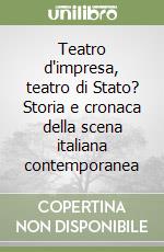 Teatro d'impresa, teatro di Stato? Storia e cronaca della scena italiana contemporanea libro