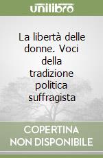 La libertà delle donne. Voci della tradizione politica suffragista libro