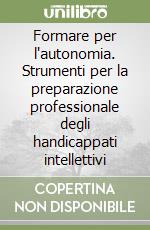 Formare per l'autonomia. Strumenti per la preparazione professionale degli handicappati intellettivi libro