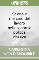 Salario e mercato del lavoro nell'economia politica classica libro