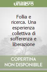 Follia e ricerca. Una esperienza collettiva di sofferenza e liberazione libro