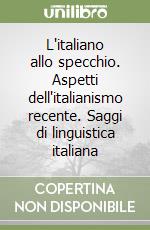 L'italiano allo specchio. Aspetti dell'italianismo recente. Saggi di linguistica italiana libro