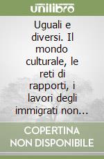 Uguali e diversi. Il mondo culturale, le reti di rapporti, i lavori degli immigrati non europei a Torino libro