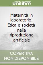 Maternità in laboratorio. Etica e società nella riproduzione artificiale libro