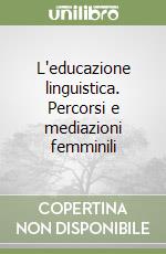 L'educazione linguistica. Percorsi e mediazioni femminili libro