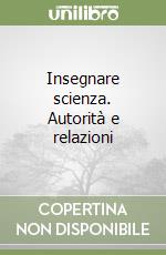 Insegnare scienza. Autorità e relazioni libro