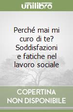 Perché mai mi curo di te? Soddisfazioni e fatiche nel lavoro sociale libro