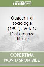 Quaderni di sociologia (1992). Vol. 1: L' alternanza difficile libro