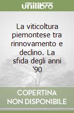 La viticoltura piemontese tra rinnovamento e declino. La sfida degli anni '90 libro