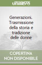 Generazioni. Trasmissione della storia e tradizione delle donne libro