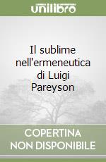 Il sublime nell'ermeneutica di Luigi Pareyson libro