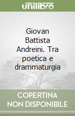 Giovan Battista Andreini. Tra poetica e drammaturgia libro