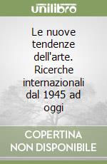 Le nuove tendenze dell'arte. Ricerche internazionali dal 1945 ad oggi libro