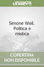 Simone Weil. Politica e mistica libro