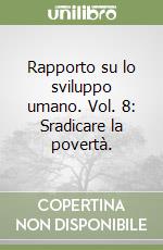 Rapporto su lo sviluppo umano. Vol. 8: Sradicare la povertà. libro