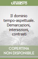 Il dominio tempo-aspettuale. Demarcazioni, intersezioni, contrasti libro