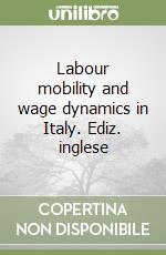 Labour mobility and wage dynamics in Italy. Ediz. inglese libro