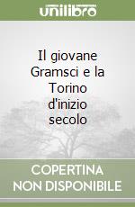 Il giovane Gramsci e la Torino d'inizio secolo libro