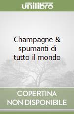 Champagne & spumanti di tutto il mondo libro