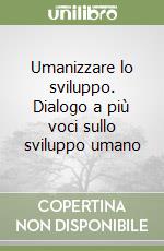 Umanizzare lo sviluppo. Dialogo a più voci sullo sviluppo umano