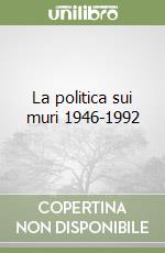 La politica sui muri 1946-1992 libro