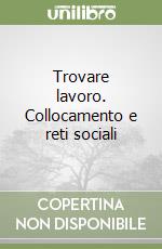 Trovare lavoro. Collocamento e reti sociali libro