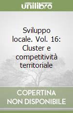 Sviluppo locale. Vol. 16: Cluster e competitività territoriale libro