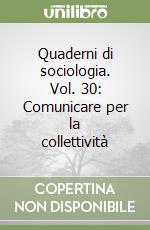 Quaderni di sociologia. Vol. 30: Comunicare per la collettività libro