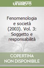 Fenomenologia e società (2003). Vol. 3: Soggetto e responsabilità libro