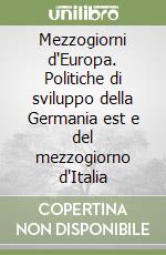 Mezzogiorni d'Europa. Politiche di sviluppo della Germania est e del mezzogiorno d'Italia libro