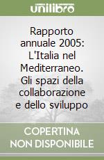 Rapporto annuale 2005: L'Italia nel Mediterraneo. Gli spazi della collaborazione e dello sviluppo