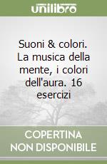 Suoni & colori. La musica della mente, i colori dell'aura. 16 esercizi libro