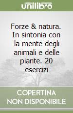 Forze & natura. In sintonia con la mente degli animali e delle piante. 20 esercizi libro