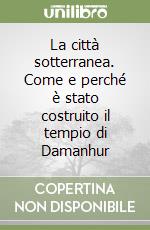 La città sotterranea. Come e perché è stato costruito il tempio di Damanhur libro