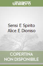 Sensi E Spirito Alice E Dioniso libro