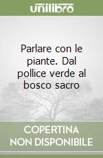 Parlare con le piante. Dal pollice verde al bosco sacro