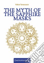 The myth of the sapphire masks. Ediz. multilingue libro