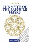 The myth of the sapphire masks. Ediz. multilingue libro di Falco Tarassaco
