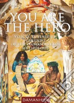 You are the hero. Voices, divinities, legends of the Damanhurian Mythology libro