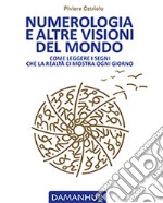 Numerologia e altre visioni del mondo. Come leggere i segni che la realtà ci mostra ogni giorno libro