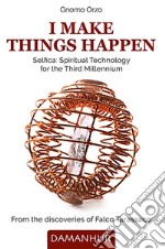 I make things happen. Selfica: spiritual technology for the third millennium libro