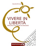 Vivere in libertà. Manuale per anime in missione