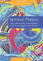 Spiritual physics. The philosophy, knowledge and technology of the future. Ediz. italiana e inglese libro