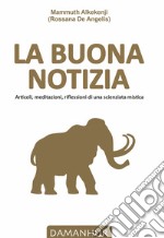 La buona notizia. Articoli, meditazioni, riflessioni di una scienziata mistica