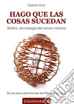 Hago que las cosas sucedan. Selfica, tecnología del tercer milenio libro