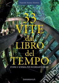 33 vite dal libro del tempo. Storie e scienza per ricordarti chi sei. Ediz. italiana e inglese libro