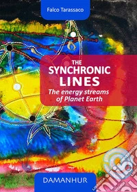 The synchronic lines. The energy streams of planet Earth. Ediz. italiana e inglese libro